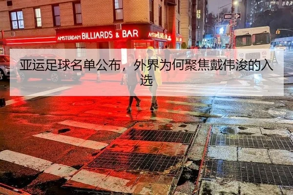 亚运足球名单公布，外界为何聚焦戴伟浚的入选